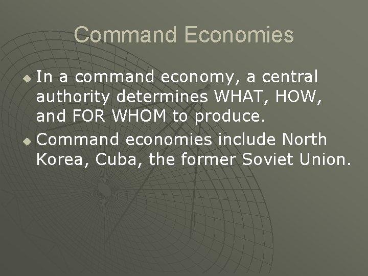 Command Economies In a command economy, a central authority determines WHAT, HOW, and FOR