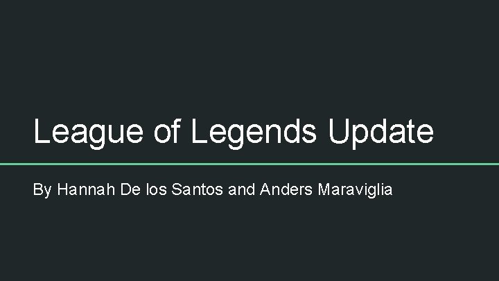 League of Legends Update By Hannah De los Santos and Anders Maraviglia 