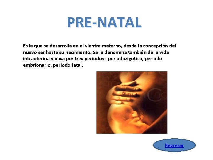 PRE-NATAL Es la que se desarrolla en el vientre materno, desde la concepción del