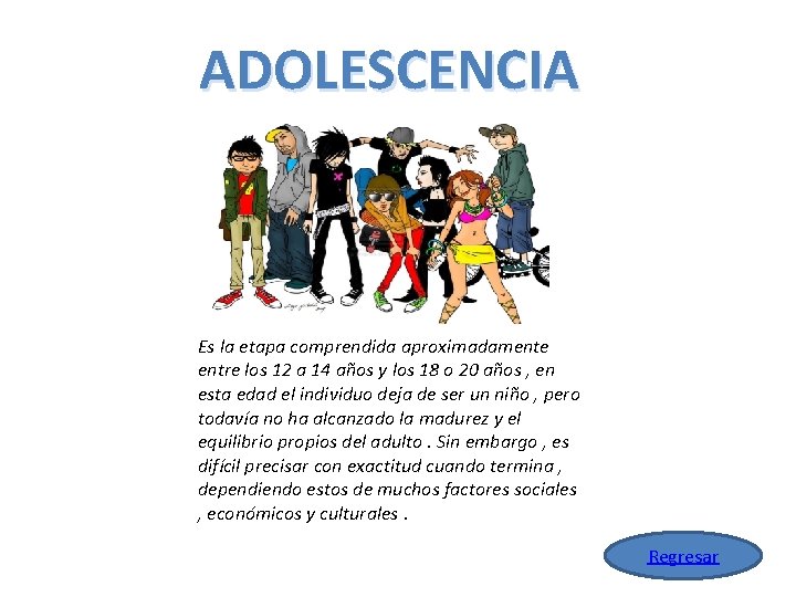 ADOLESCENCIA Es la etapa comprendida aproximadamente entre los 12 a 14 años y los