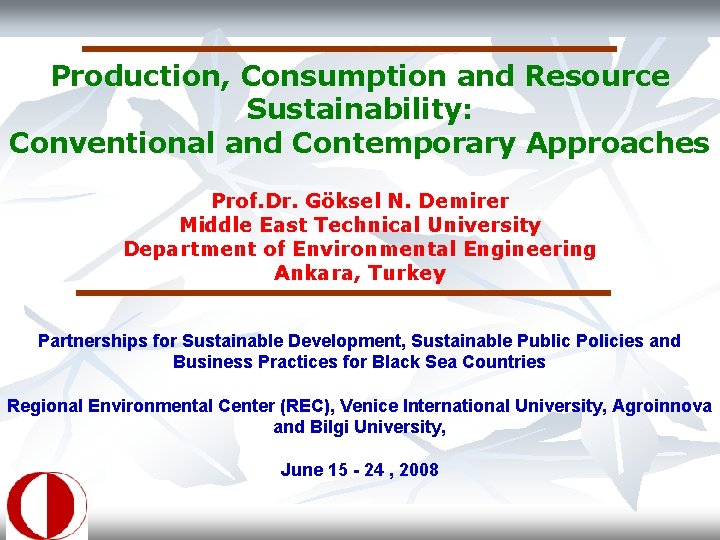Production, Consumption and Resource Sustainability: Conventional and Contemporary Approaches Prof. Dr. Göksel N. Demirer