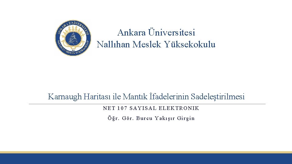 Ankara Üniversitesi Nallıhan Meslek Yüksekokulu Karnaugh Haritası ile Mantık İfadelerinin Sadeleştirilmesi NET 107 SAYISAL