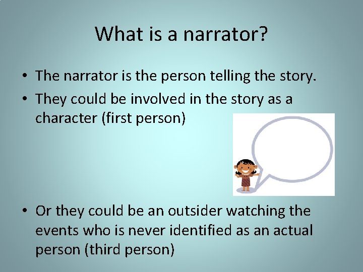 What is a narrator? • The narrator is the person telling the story. •