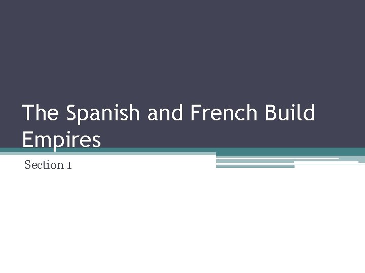 The Spanish and French Build Empires Section 1 