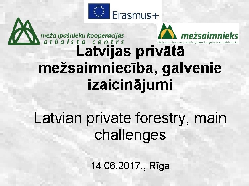 Latvijas privātā mežsaimniecība, galvenie izaicinājumi Latvian private forestry, main challenges 14. 06. 2017. ,