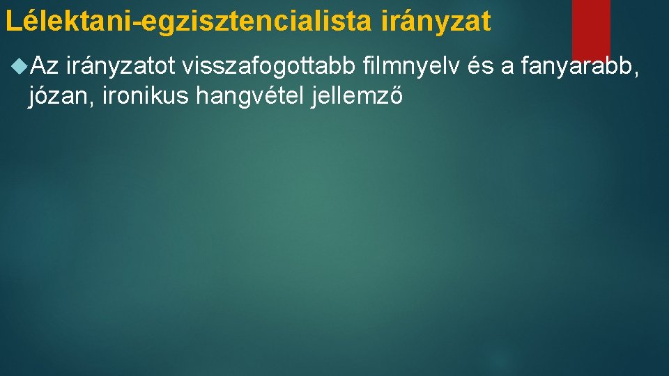 Lélektani-egzisztencialista irányzat Az irányzatot visszafogottabb filmnyelv és a fanyarabb, józan, ironikus hangvétel jellemző 