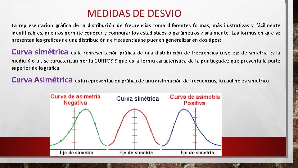 MEDIDAS DE DESVIO La representación gráfica de la distribución de frecuencias toma diferentes formas,