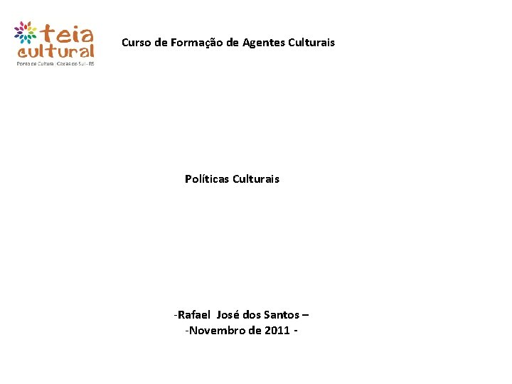 Curso de Formação de Agentes Culturais Políticas Culturais -Rafael José dos Santos – -Novembro