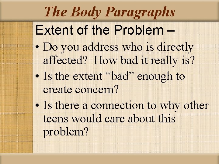 The Body Paragraphs Extent of the Problem – • Do you address who is