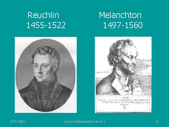 Reuchlin 1455 -1522 20 -5 -2007 Melanchton 1497 -1560 cursus Renaissance les 6. 1