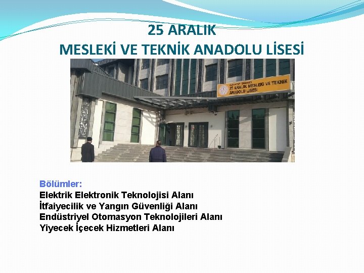 25 ARALIK MESLEKİ VE TEKNİK ANADOLU LİSESİ Bölümler: Elektrik Elektronik Teknolojisi Alanı İtfaiyecilik ve