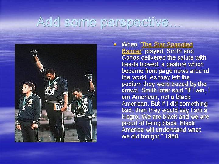 Add some perspective… § When "The Star-Spangled Banner" played, Smith and Carlos delivered the