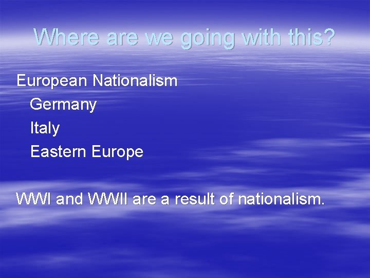 Where are we going with this? European Nationalism Germany Italy Eastern Europe WWI and