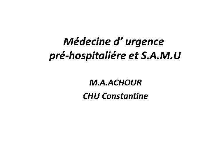 Médecine d’ urgence pré-hospitaliére et S. A. M. U M. A. ACHOUR CHU Constantine