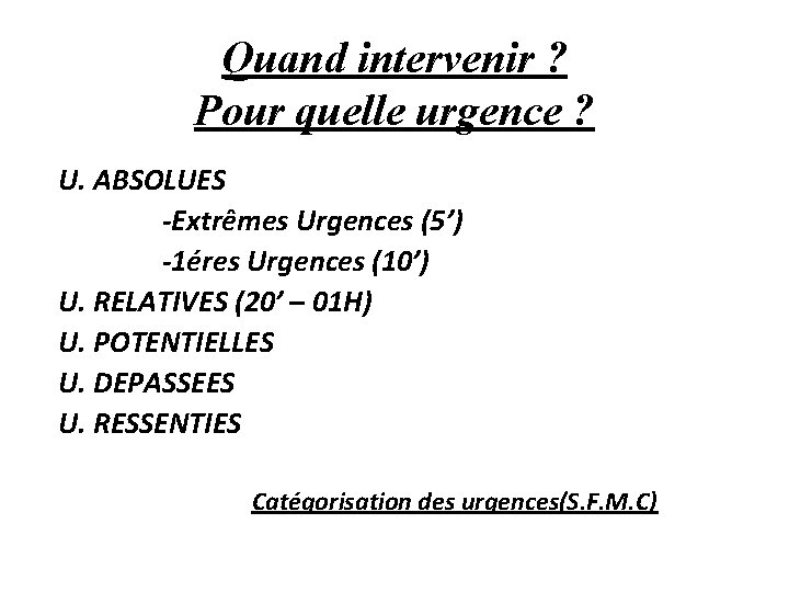 Quand intervenir ? Pour quelle urgence ? U. ABSOLUES -Extrêmes Urgences (5’) -1éres Urgences