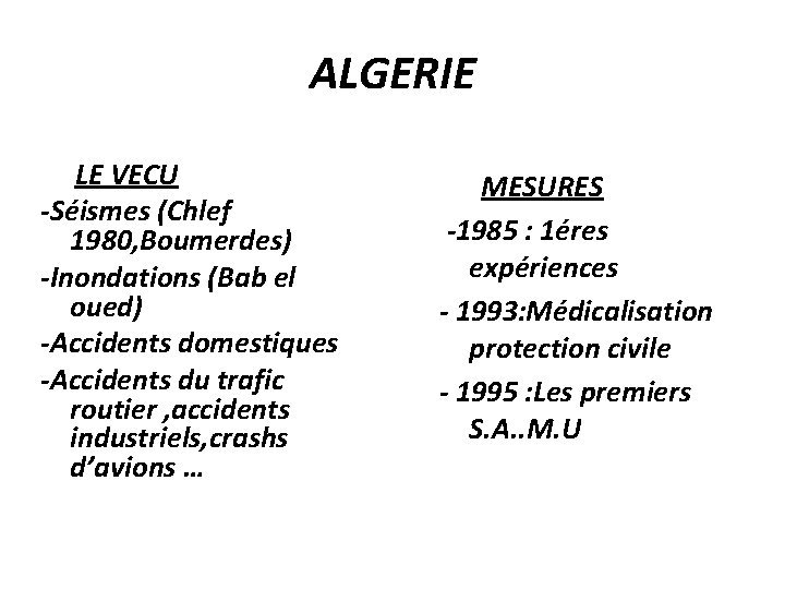 ALGERIE LE VECU -Séismes (Chlef 1980, Boumerdes) -Inondations (Bab el oued) -Accidents domestiques -Accidents