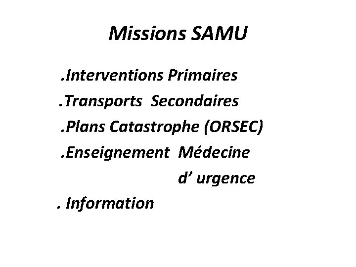 Missions SAMU. Interventions Primaires. Transports Secondaires. Plans Catastrophe (ORSEC). Enseignement Médecine d’ urgence. Information