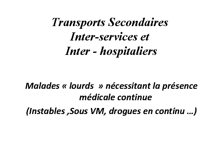 Transports Secondaires Inter-services et Inter - hospitaliers Malades « lourds » nécessitant la présence