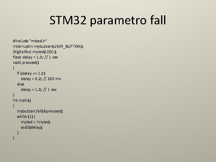 STM 32 parametro fall #include "mbed. h" Interrupt. In mybutton(USER_BUTTON); Digital. Out myled(LED 1);