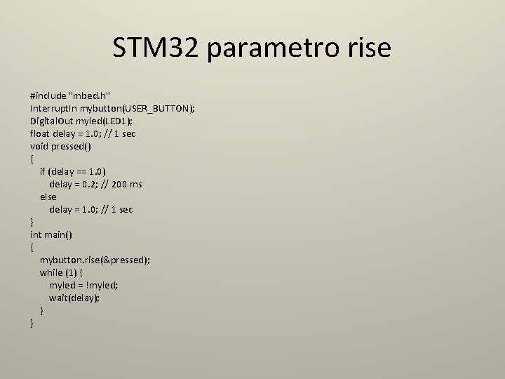 STM 32 parametro rise #include "mbed. h" Interrupt. In mybutton(USER_BUTTON); Digital. Out myled(LED 1);