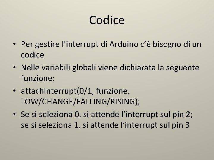 Codice • Per gestire l’interrupt di Arduino c’è bisogno di un codice • Nelle