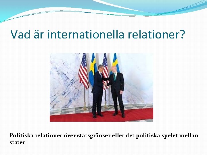 Vad är internationella relationer? Politiska relationer över statsgränser eller det politiska spelet mellan stater
