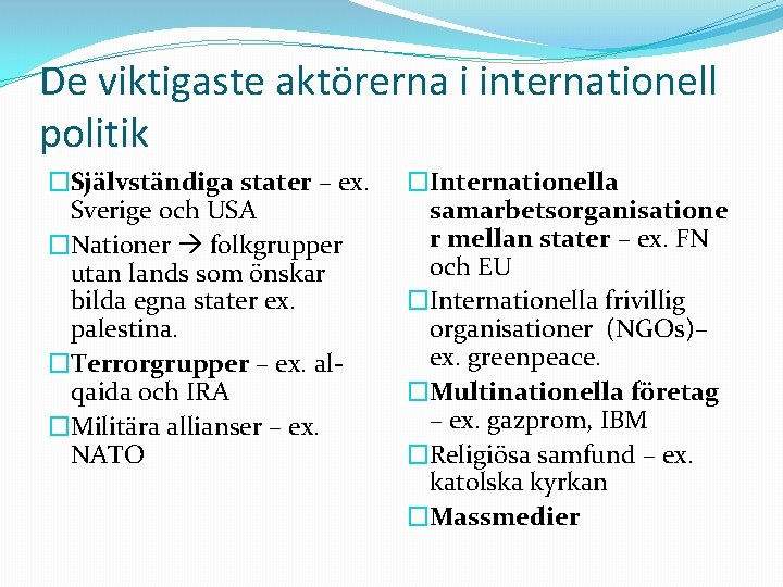 De viktigaste aktörerna i internationell politik �Självständiga stater – ex. Sverige och USA �Nationer
