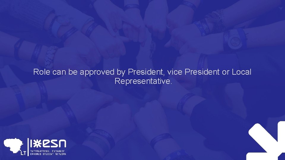 Role can be approved by President, vice President or Local Representative. 