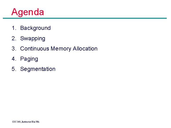 Agenda 1. Background 2. Swapping 3. Continuous Memory Allocation 4. Paging 5. Segmentation CSC