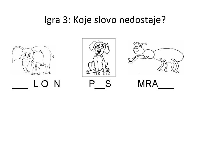 Igra 3: Koje slovo nedostaje? ___ L O N P__S MRA___ 