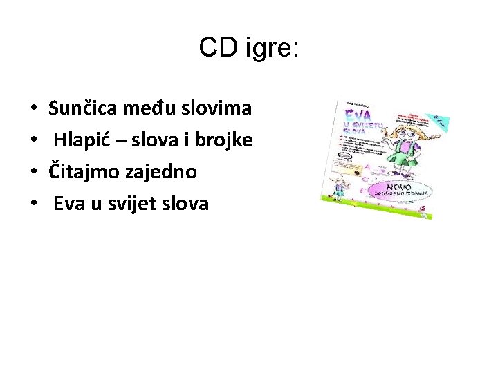 CD igre: • • Sunčica među slovima Hlapić – slova i brojke Čitajmo zajedno