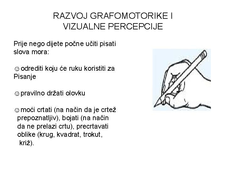 RAZVOJ GRAFOMOTORIKE I VIZUALNE PERCEPCIJE Prije nego dijete počne učiti pisati slova mora: ☺odrediti