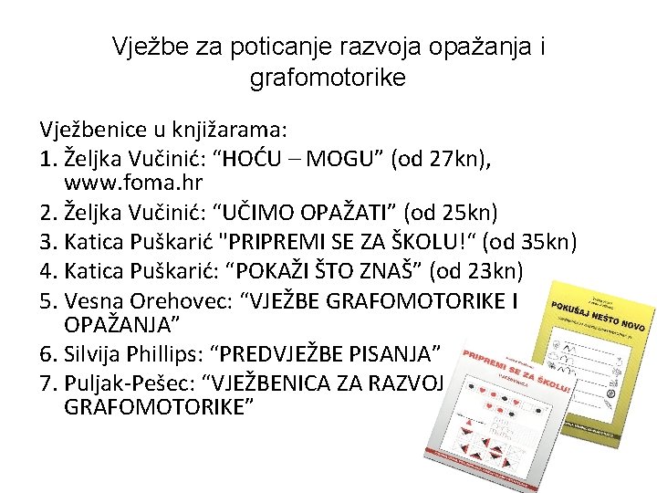 Vježbe za poticanje razvoja opažanja i grafomotorike Vježbenice u knjižarama: 1. Željka Vučinić: “HOĆU