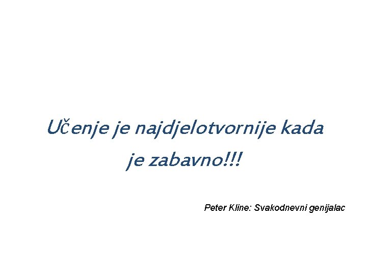 Učenje je najdjelotvornije kada je zabavno!!! Peter Kline: Svakodnevni genijalac 