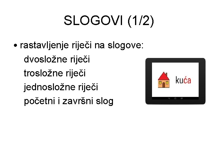 SLOGOVI (1/2) • rastavljenje riječi na slogove: dvosložne riječi trosložne riječi jednosložne riječi početni