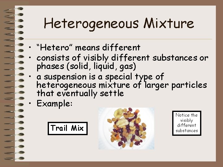 Heterogeneous Mixture • “Hetero” means different • consists of visibly different substances or phases