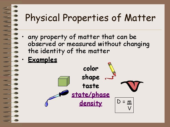 Physical Properties of Matter • any property of matter that can be observed or