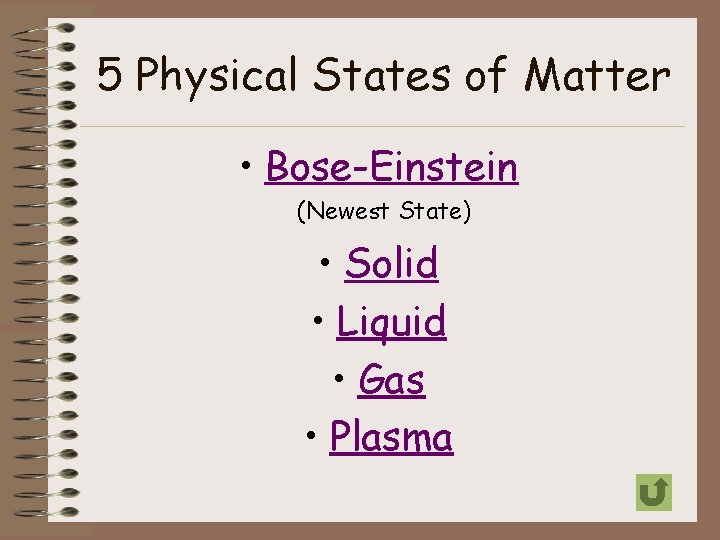 5 Physical States of Matter • Bose-Einstein (Newest State) • Solid • Liquid •