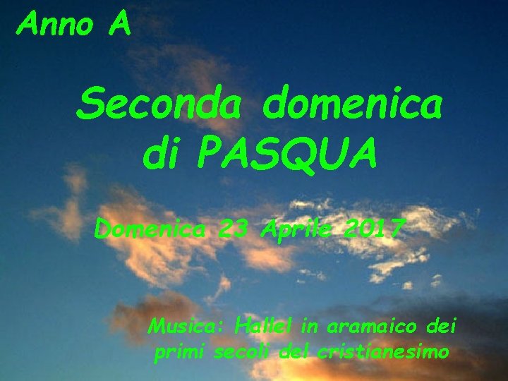 Anno A Seconda domenica di PASQUA Domenica 23 Aprile 2017 Musica: Hallel in aramaico