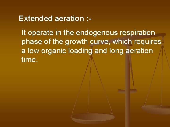 Extended aeration : It operate in the endogenous respiration phase of the growth curve,
