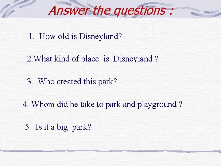 Answer the questions : 1. How old is Disneyland? 2. What kind of place