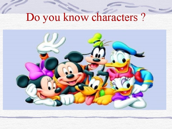 Do you know characters ? 