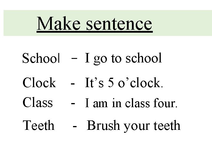 Make sentence School - I go to school Clock Class - It’s 5 o’clock.