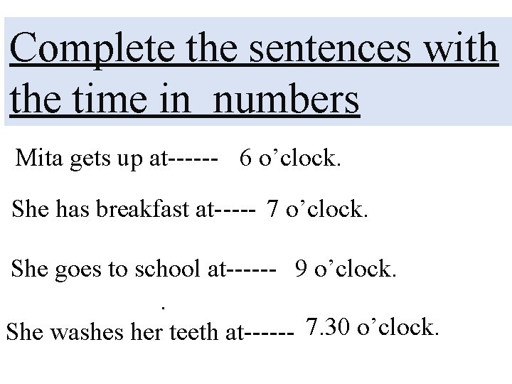 Complete the sentences with the time in numbers Mita gets up at------ 6 o’clock.