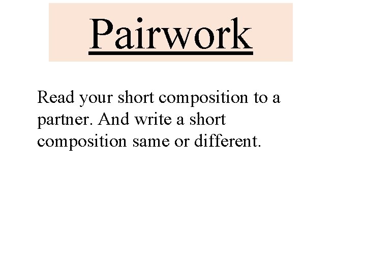 Pairwork Read your short composition to a partner. And write a short composition same