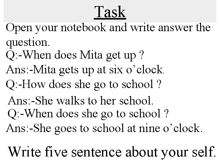 Task Open your notebook and write answer the question. Q: -When does Mita get