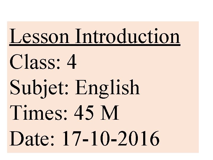 Lesson Introduction Class: 4 Subjet: English Times: 45 M Date: 17 -10 -2016 