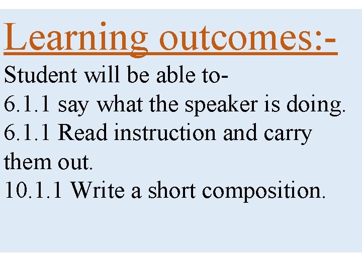 Learning outcomes: Student will be able to 6. 1. 1 say what the speaker
