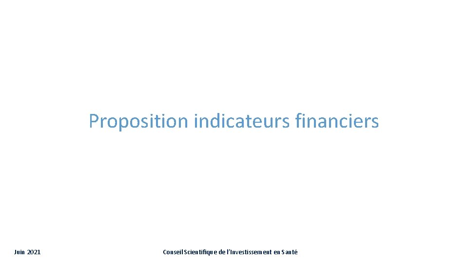 Proposition indicateurs financiers Juin 2021 Conseil Scientifique de l’Investissement en Santé 