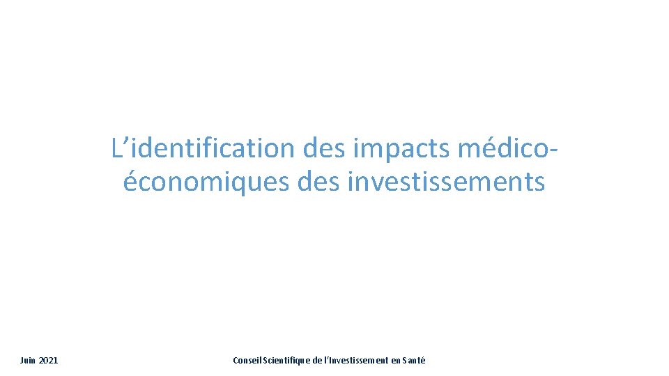 L’identification des impacts médicoéconomiques des investissements Juin 2021 Conseil Scientifique de l’Investissement en Santé